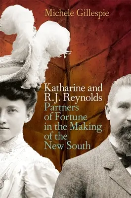 Katharine és R. J. Reynolds: Reynolds és Reynolds Reynolds: A szerencse társai az új Dél megteremtésében - Katharine and R. J. Reynolds: Partners of Fortune in the Making of the New South