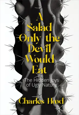 Egy saláta, amit csak az ördög eszik: A csúnya természet örömei - A Salad Only the Devil Would Eat: The Joys of Ugly Nature