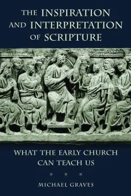 A Szentírás ihletése és értelmezése: Mit taníthat nekünk a korai egyház - The Inspiration and Interpretation of Scripture: What the Early Church Can Teach Us