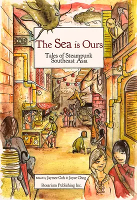 A tenger a miénk: Mesék a steampunk Délkelet-Ázsiából - The Sea Is Ours: Tales from Steampunk Southeast Asia