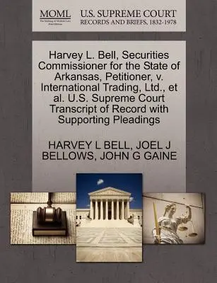 Harvey L. Bell, Arkansas állam értékpapírügyi biztosa, kérelmező, V. International Trading, Ltd., et al. U.S. Supreme Court Transcript of - Harvey L. Bell, Securities Commissioner for the State of Arkansas, Petitioner, V. International Trading, Ltd., et al. U.S. Supreme Court Transcript of