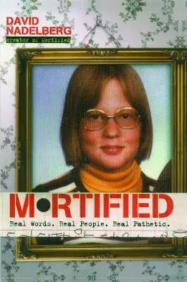 Mortified: Igazi szavak. Igazi emberek. Igazi szánalmas. - Mortified: Real Words. Real People. Real Pathetic.