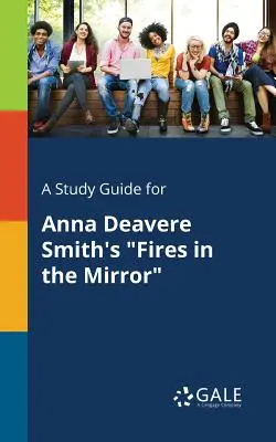 Tanulmányi útmutató Anna Deavere Smith Tüzek a tükörben című művéhez - A Study Guide for Anna Deavere Smith's Fires in the Mirror