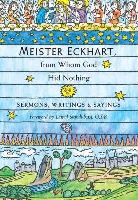 Meister Eckhart, akitől Isten semmit sem rejtett el: Prédikációk, írások és mondások - Meister Eckhart, from Whom God Hid Nothing: Sermons, Writings, and Sayings