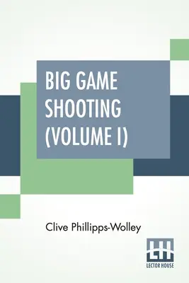 Nagyvadak lövészete (I. kötet): Két kötetben, I. kötet; Sir Samuel W. Baker, W. C. Oswell, F. J. Jackson, Warburton Pike, és F. J. Jackson közreműködésével - Big Game Shooting (Volume I): In Two Volumes, Vol. I.; With Contributions By Sir Samuel W. Baker, W. C. Oswell, F. J. Jackson, Warburton Pike, And F