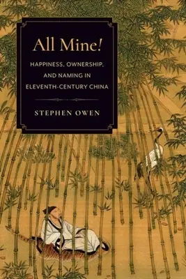 All Mine! Boldogság, birtoklás és névadás a tizenegyedik századi Kínában - All Mine!: Happiness, Ownership, and Naming in Eleventh-Century China