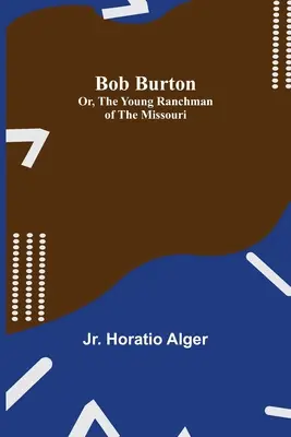 Bob Burton; avagy a Missouri fiatal farmere - Bob Burton; or, The Young Ranchman of the Missouri