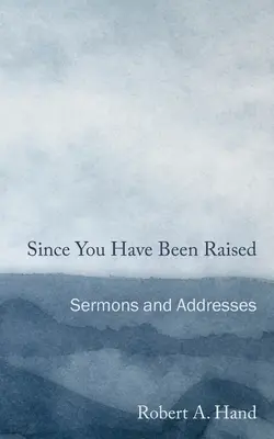 Amióta felneveltek: Prédikációk és beszédek - Since You Have Been Raised: Sermons and Addresses