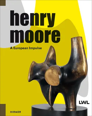 Henry Moore: Egy európai impulzus - Henry Moore: A European Impulse