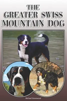 A nagy svájci hegyikutya: A Complete and Comprehensive Owners Guide To: Vásárlás, birtoklás, egészség, ápolás, kiképzés, engedelmesség, megértés és - The Greater Swiss Mountain Dog: A Complete and Comprehensive Owners Guide To: Buying, Owning, Health, Grooming, Training, Obedience, Understanding and