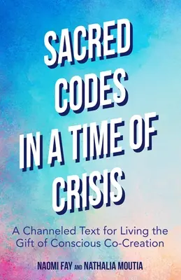 Szakrális kódok válság idején: Egy csatornázott szöveg a tudatos társalkotás ajándékának megéléséhez - Sacred Codes in Times of Crisis: A Channeled Text for Living the Gift of Conscious Co-Creation