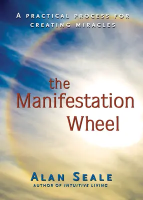 Manifesztációs Kerék: Gyakorlati folyamat a csodák megteremtéséhez - Manifestation Wheel: A Practical Process for Creating Miracles