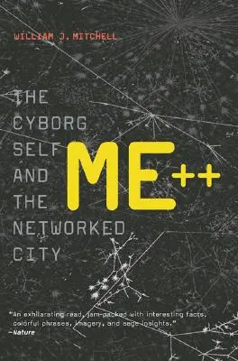 Me++ - A kiborg én és a hálózatba kapcsolt város (Mitchell William J. (MIT Smart Cities E14-433D)) - Me++ - The Cyborg Self and the Networked City (Mitchell William J. (MIT Smart Cities E14-433D))