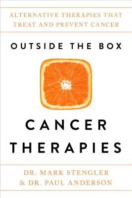 A dobozon kívüli rákterápiák: Alternatív terápiák a rák kezelésére és megelőzésére - Outside the Box Cancer Therapies: Alternative Therapies That Treat and Prevent Cancer