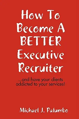 Hogyan válhatsz jobb vezetői toborzóvá? - How to become a better executive recruiter...