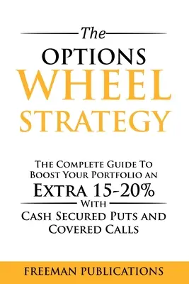 Az opciós kerék stratégia: The Complete Guide To Boost Your Portfolio An Extra 15-20% With Cash Secured Puts And Covered Calls (készpénzzel fedezett eladási opciók és fedezett vételi ajánlatok). - The Options Wheel Strategy: The Complete Guide To Boost Your Portfolio An Extra 15-20% With Cash Secured Puts And Covered Calls