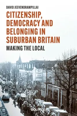 Állampolgárság, demokrácia és hovatartozás a külvárosi Nagy-Britanniában: Making the Local - Citizenship, Democracy and Belonging in Suburban Britain: Making the Local
