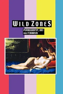 Vad zónák: Pornográfia, művészet és feminizmus - Wild Zones: Pornography, Art and Feminism