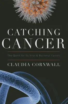 A rák elkapása: A vírusos és bakteriális okok keresése - Catching Cancer: The Quest for Its Viral and Bacterial Causes