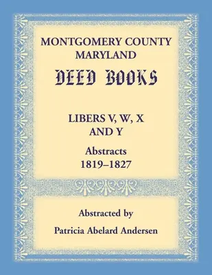 Montgomery megye, Maryland oklevélkönyvek: V., W., X. és Y. kivonat, 1819-1827. - Montgomery County, Maryland Deed Books Libers V, W, X and Y Abstracts, 1819-1827