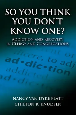 Szóval azt hiszed, hogy nem ismersz egyet sem? Addikció és felépülés a papságban és a gyülekezetekben - So You Think You Don't Know One?: Addiction and Recovery in Clergy and Congregations