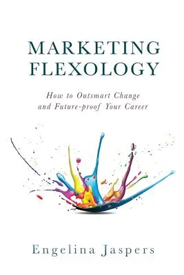 Marketing Flexológia: Hogyan lehet túljárni a változás eszén és biztosítani a karrierjét a jövőre nézve? - Marketing Flexology: How to Outsmart Change and Future-proof Your Career