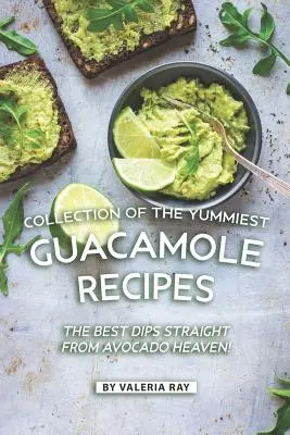 A legfinomabb guacamole receptek gyűjteménye: A legjobb mártogatósok egyenesen az avokádó mennyországából! - Collection of The Yummiest Guacamole Recipes: The Best Dips Straight from Avocado Heaven!