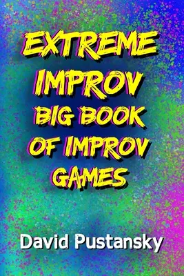 The Extreme Improv Big Book of Improv Games (Az extrém improvizációs játékok nagy könyve) - The Extreme Improv Big Book of Improv Games