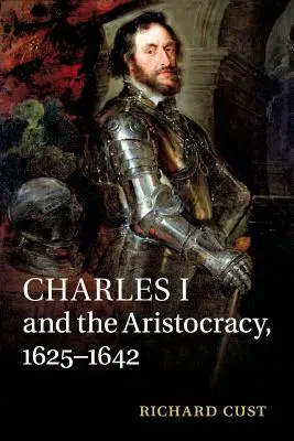 I. Károly és az arisztokrácia, 1625-1642 - Charles I and the Aristocracy, 1625-1642