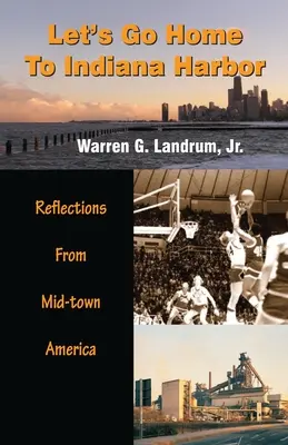 Menjünk haza Indiana Harborba! Reflections From Mid-Town America - Let's Go Home To Indiana Harbor: Reflections From Mid-Town America