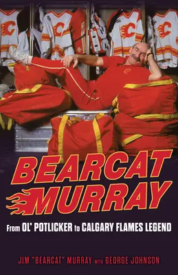 Bearcat Murray: Murray Murray: Az öreg fazéknyalóból a Calgary Flames legendája - Bearcat Murray: From Ol' Potlicker to Calgary Flames Legend