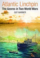 Az Atlanti-óceán forgópontja - Az Azori-szigetek két világháborúban - Atlantic Linchpin - The Azores in Two World Wars