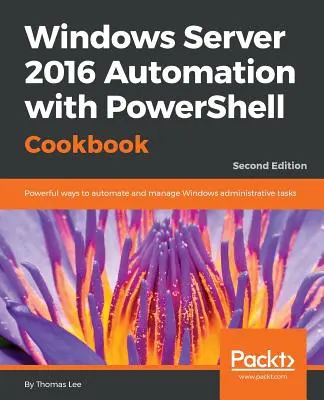 Windows Server 2016 automatizálása PowerShell szakácskönyvvel - Windows Server 2016 Automation with PowerShell Cookbook