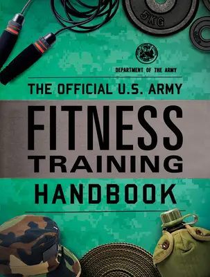 A hivatalos U.S. Army Fitness Training Handbook (Az amerikai hadsereg hivatalos fitneszkiképzési kézikönyve) - The Official U.S. Army Fitness Training Handbook