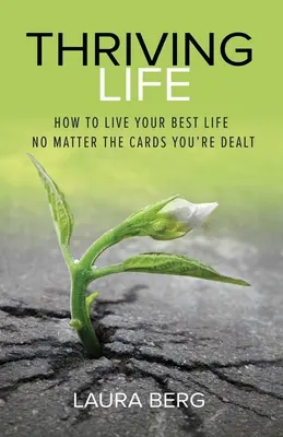 Virágzó élet: Hogyan éljük a legjobb életünket, függetlenül attól, hogy milyen lapokat osztottak nekünk - Thriving Life: How to Live Your Best Life No Matter the Cards You're Dealt