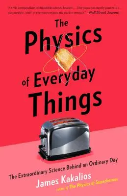 A mindennapi dolgok fizikája: A hétköznapi napok rendkívüli tudománya - The Physics of Everyday Things: The Extraordinary Science Behind an Ordinary Day