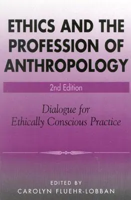 Etika és az antropológia szakmája: Párbeszéd az etikailag tudatos gyakorlatért - Ethics and the Profession of Anthropology: Dialogue for Ethically Conscious Practice