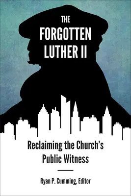 Elfelejtett Luther II: Az egyház nyilvános tanúságtételének visszaszerzése - Forgotten Luther II: Reclaiming the Church's Public Witness