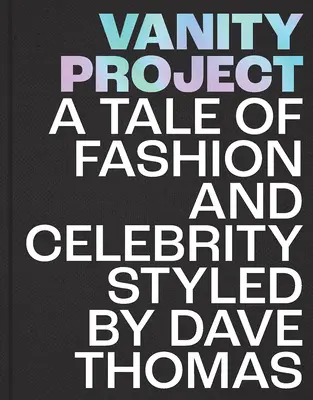 Hiúsági projekt: A Tale of Fashion and Celebrity Styled by Dave Thomas - Vanity Project: A Tale of Fashion and Celebrity Styled by Dave Thomas