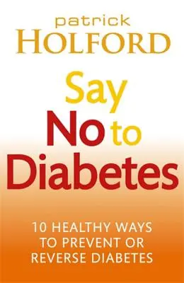 Mondj nemet a cukorbetegségre: 10 egészséges módszer a cukorbetegség megelőzésére vagy visszafordítására - Say No to Diabetes: 10 Healthy Ways to Prevent or Reverse Diabetes