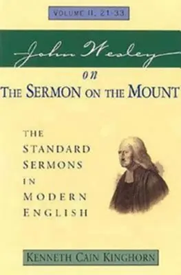 John Wesley a hegyi beszédről 2. kötet: The Standard Sermons in Modern English Volume II, 21-33. - John Wesley on the Sermon on the Mount Volume 2: The Standard Sermons in Modern English Volume II, 21-33