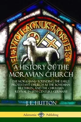 A morva egyház története: A morvák - A korai protestáns egyház megalapítása mint a Cseh Testvérek, és a keresztény ébredés a 18. században - A History of the Moravian Church: The Moravians - Founding the Early Protestant Church as the Bohemian Brethren, and the Christian Revival in 18th Cen