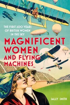 Csodálatos nők repülő gépekben: A brit nők első 200 éve az égben - Magnificent Women in Flying Machines: The First 200 Years of British Women in the Sky