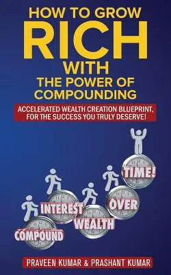 Hogyan lehet meggazdagodni A kamatozás erejével: Gyorsított vagyonteremtési terv, a sikerért, amit igazán megérdemelsz! - How to Grow Rich with The Power of Compounding: Accelerated Wealth Creation Blueprint, for the Success you truly deserve!