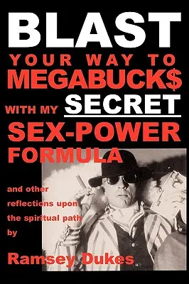 BLAST Your Way To Megabuck$ az én TITKOS Szex-erő formulámmal: ...és más elmélkedések a spirituális útról - BLAST Your Way To Megabuck$ with my SECRET Sex-Power Formula: ...and other reflections upon the spiritual path