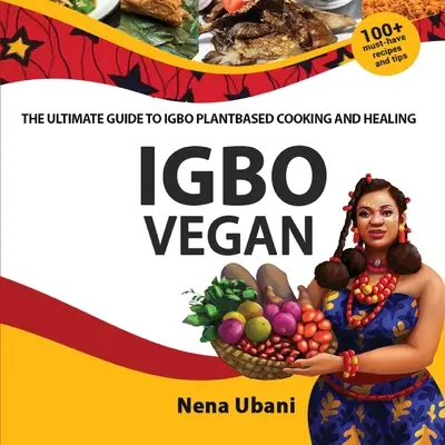 Igbo Vegan - Az Igbo növényi alapú főzés és gyógyítás végső útmutatója - Igbo Vegan - The Ultimate Guide to Igbo Plantbased Cooking and Healing