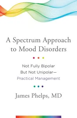 A hangulatzavarok spektrum-megközelítése: Nem teljesen bipoláris, de nem is unipoláris - gyakorlati kezelés - A Spectrum Approach to Mood Disorders: Not Fully Bipolar But Not Unipolar--Practical Management