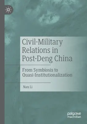 Civil-katonai kapcsolatok a Deng utáni Kínában: A szimbiózistól a kvázi-intézményesedésig - Civil-Military Relations in Post-Deng China: From Symbiosis to Quasi-Institutionalization