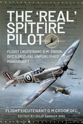 Az „igazi” Spitfire-pilóta: D.M. Crook repülőhadnagy eredeti, kiadatlan kézirata. - The 'Real' Spitfire Pilot: Flight Lieutenant D.M. Crook Dfc's Original Unpublished Manuscript