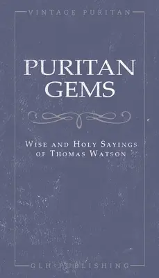 Puritán drágakövek: Thomas Watson bölcs és szent mondásai - Puritan Gems: Wise and Holy Sayings of Thomas Watson